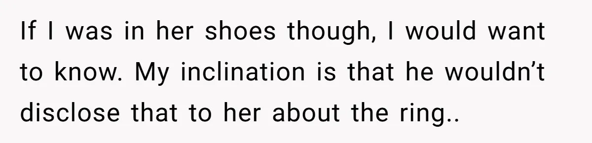 She Spotted Her Old Diamond on Her Ex’s New Fiancée - Now She’s Tempted to Tell Her the Truth If I was in her shoes though, I would want to know. My inclination is that he wouldn’t disclose that to her about the ring..