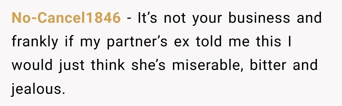 She Spotted Her Old Diamond on Her Ex’s New Fiancée - Now She’s Tempted to Tell Her the Truth No-Cancel1846 − It’s not your business and frankly if my partner’s ex told me this I would just think she’s miserable, bitter and jealous.