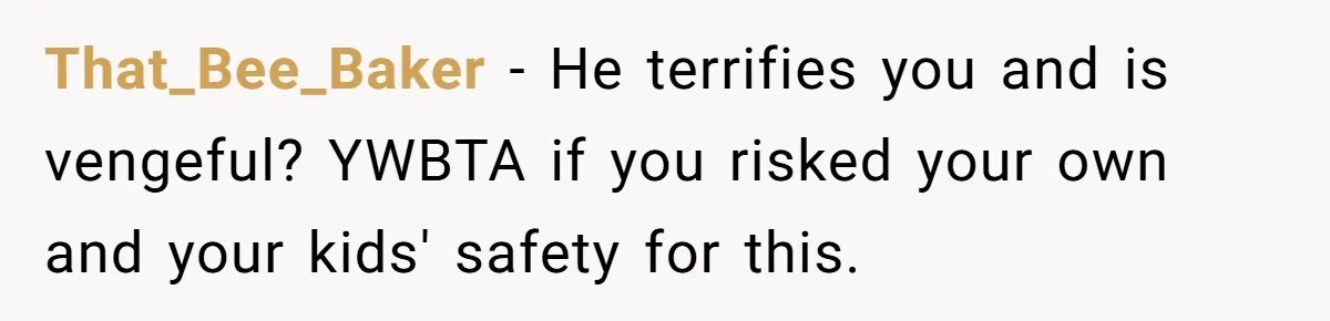 She Spotted Her Old Diamond on Her Ex’s New Fiancée - Now She’s Tempted to Tell Her the Truth That_Bee_Baker − He terrifies you and is vengeful? YWBTA if you risked your own and your kids' safety for this.