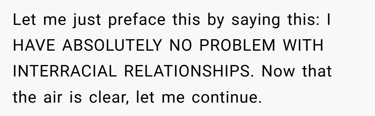 Father Forbids Daughter From Introducing Black Boyfriend To Grandparents During Family Visit Let me just preface this by saying this: I HAVE ABSOLUTELY NO PROBLEM WITH INTERRACIAL RELATIONSHIPS. Now that the air is clear, let me continue.
