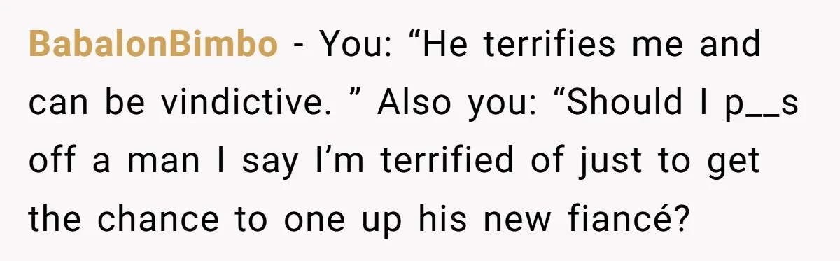 She Spotted Her Old Diamond on Her Ex’s New Fiancée - Now She’s Tempted to Tell Her the Truth BabalonBimbo − You: “He terrifies me and can be vindictive. ” Also you: “Should I p__s off a man I say I’m terrified of just to get the chance to...
