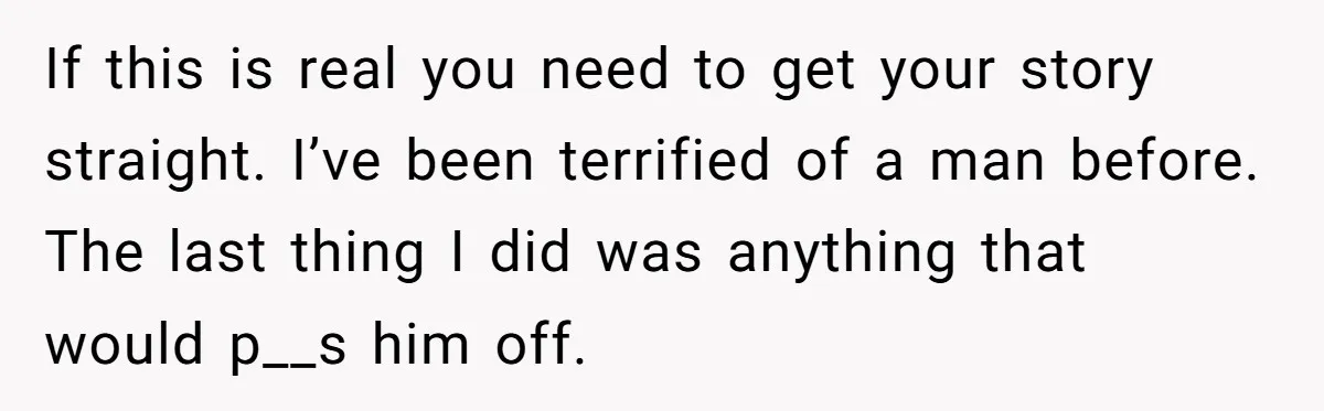She Spotted Her Old Diamond on Her Ex’s New Fiancée - Now She’s Tempted to Tell Her the Truth If this is real you need to get your story straight. I’ve been terrified of a man before. The last thing I did was anything that would p__s him off.