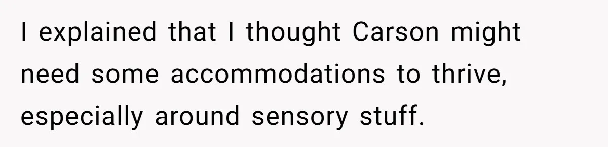 She Moved a Struggling Student to a Calmer Spot - Now His Mom Is Furious and Calling Her Ou I explained that I thought Carson might need some accommodations to thrive, especially around sensory stuff.