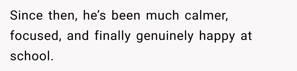 She Moved a Struggling Student to a Calmer Spot - Now His Mom Is Furious and Calling Her Ou Since then, he’s been much calmer, focused, and finally genuinely happy at school.