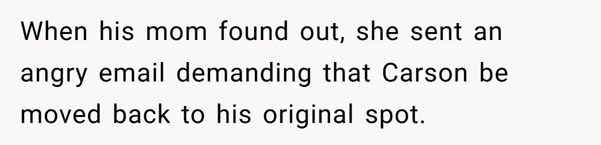She Moved a Struggling Student to a Calmer Spot - Now His Mom Is Furious and Calling Her Ou When his mom found out, she sent an angry email demanding that Carson be moved back to his original spot.