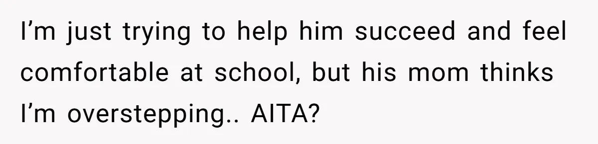 She Moved a Struggling Student to a Calmer Spot - Now His Mom Is Furious and Calling Her Ou I’m just trying to help him succeed and feel comfortable at school, but his mom thinks I’m overstepping.. AITA?