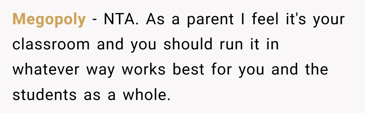 She Moved a Struggling Student to a Calmer Spot - Now His Mom Is Furious and Calling Her Ou Megopoly − NTA. As a parent I feel it's your classroom and you should run it in whatever way works best for you and the students as a whole.