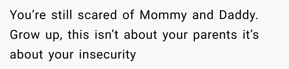 Father Forbids Daughter From Introducing Black Boyfriend To Grandparents During Family Visit You’re still scared of Mommy and Daddy. Grow up, this isn’t about your parents it’s about your insecurity