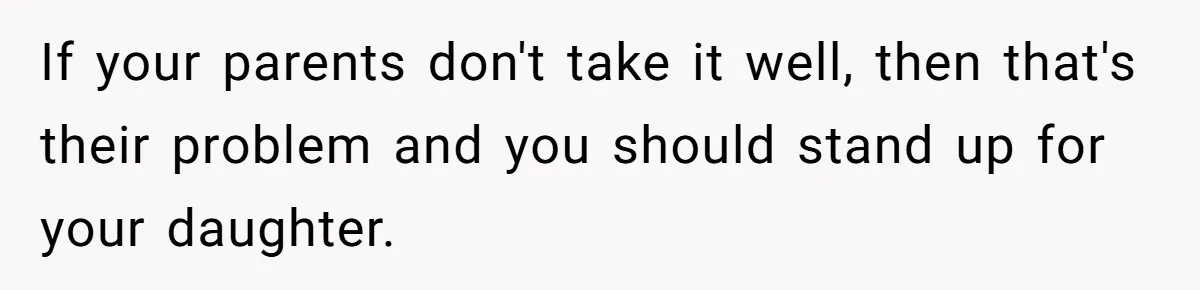 Father Forbids Daughter From Introducing Black Boyfriend To Grandparents During Family Visit If your parents don't take it well, then that's their problem and you should stand up for your daughter.