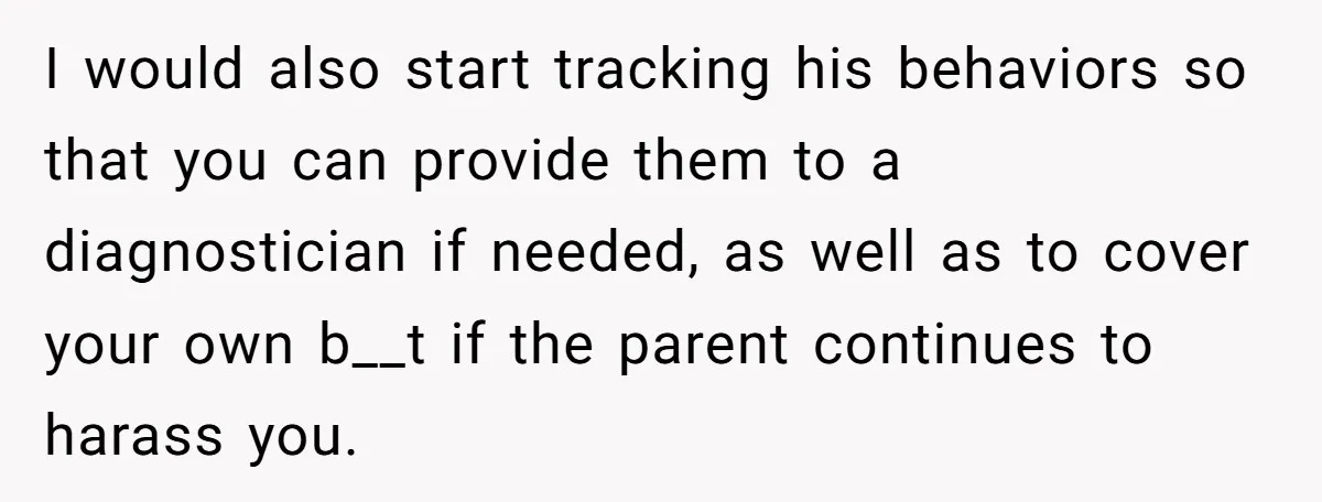 She Moved a Struggling Student to a Calmer Spot - Now His Mom Is Furious and Calling Her Ou I would also start tracking his behaviors so that you can provide them to a diagnostician if needed, as well as to cover your own b__t if the parent continues...