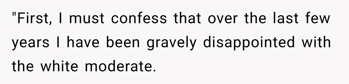 Father Forbids Daughter From Introducing Black Boyfriend To Grandparents During Family Visit "First, I must confess that over the last few years I have been gravely disappointed with the white moderate.