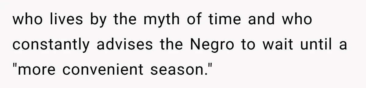 Father Forbids Daughter From Introducing Black Boyfriend To Grandparents During Family Visit who lives by the myth of time and who constantly advises the Negro to wait until a "more convenient season."