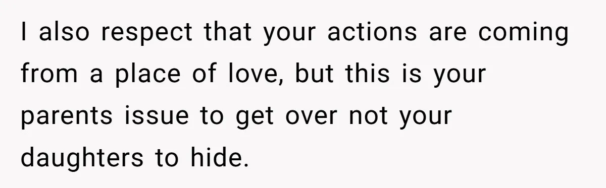 Father Forbids Daughter From Introducing Black Boyfriend To Grandparents During Family Visit I also respect that your actions are coming from a place of love, but this is your parents issue to get over not your daughters to hide.