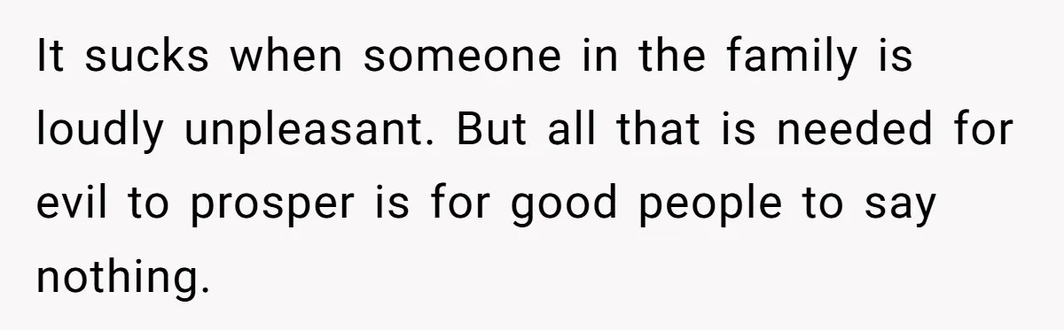 Father Forbids Daughter From Introducing Black Boyfriend To Grandparents During Family Visit It sucks when someone in the family is loudly unpleasant. But all that is needed for evil to prosper is for good people to say nothing.