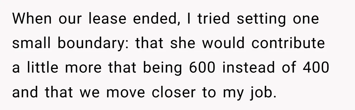 He Chose Boundaries Over His Cousin’s Jealous Behavior - Now the Family Says HE’S the Problem When our lease ended, I tried setting one small boundary: that she would contribute a little more that being 600 instead of 400 and that we move closer to my...