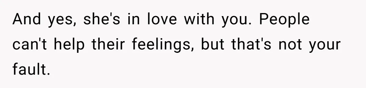 He Chose Boundaries Over His Cousin’s Jealous Behavior - Now the Family Says HE’S the Problem And yes, she's in love with you. People can't help their feelings, but that's not your fault.