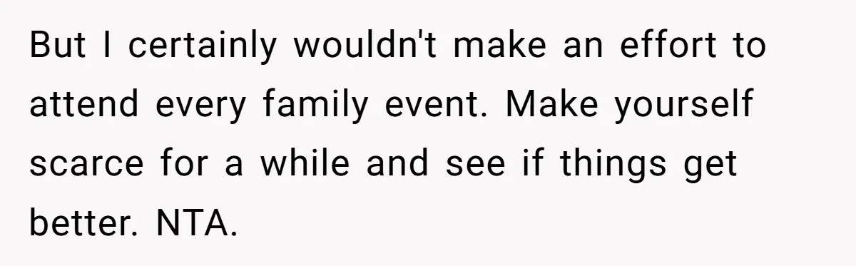 He Chose Boundaries Over His Cousin’s Jealous Behavior - Now the Family Says HE’S the Problem But I certainly wouldn't make an effort to attend every family event. Make yourself scarce for a while and see if things get better. NTA.