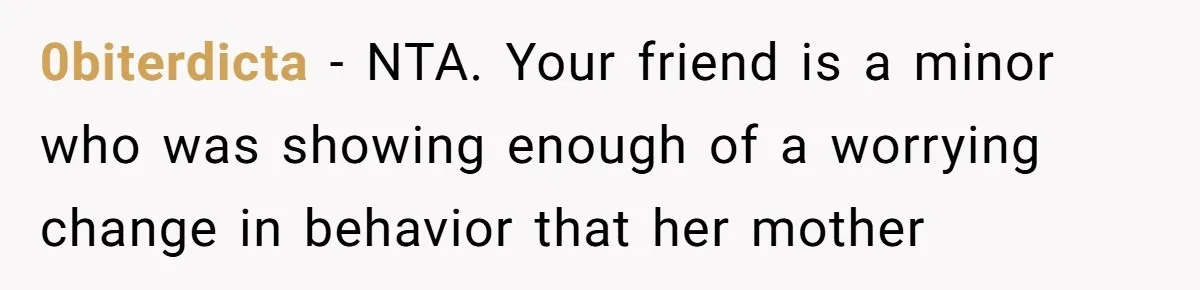 0biterdicta − NTA. Your friend is a minor who was showing enough of a worrying change in behavior that her mother