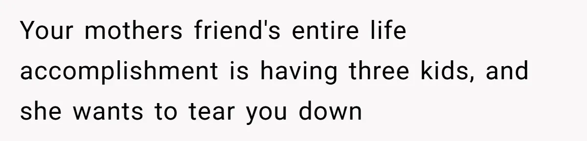 Mom’s Friend Boasts About Having Two Kids At 22, 22-Year-Old Silences Her With One Brutal Truth Your mothers friend's entire life accomplishment is having three kids, and she wants to tear you down