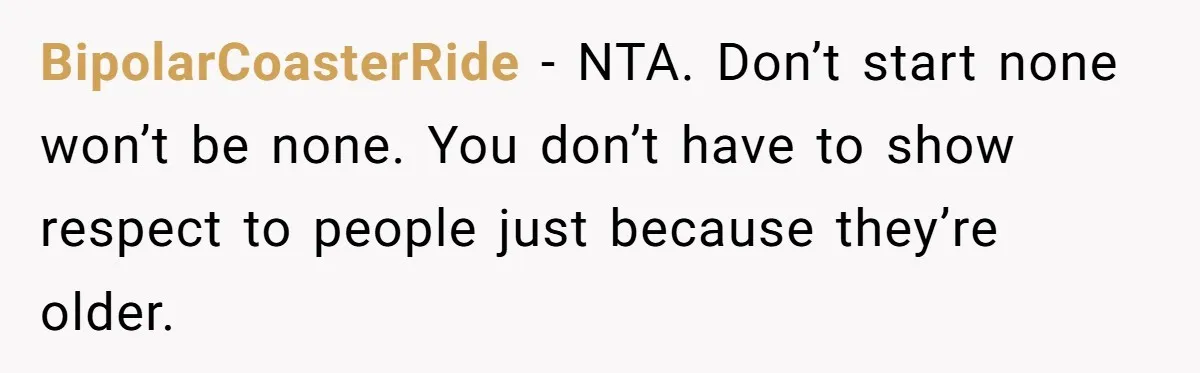 Mom’s Friend Boasts About Having Two Kids At 22, 22-Year-Old Silences Her With One Brutal Truth BipolarCoasterRide − NTA. Don’t start none won’t be none. You don’t have to show respect to people just because they’re older.