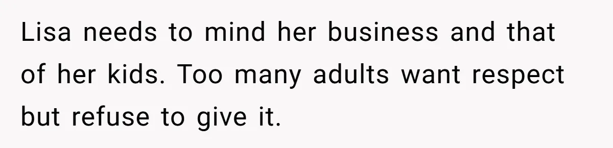Mom’s Friend Boasts About Having Two Kids At 22, 22-Year-Old Silences Her With One Brutal Truth Lisa needs to mind her business and that of her kids. Too many adults want respect but refuse to give it.