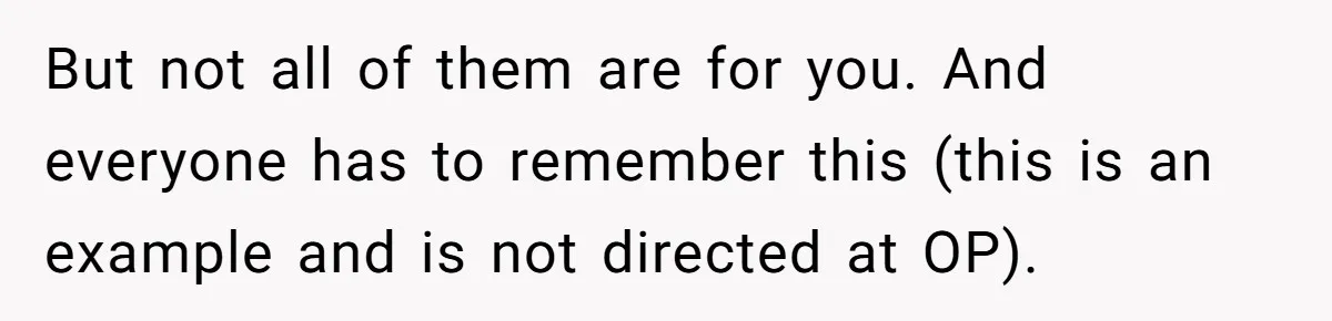But not all of them are for you. And everyone has to remember this (this is an example and is not directed at OP).
