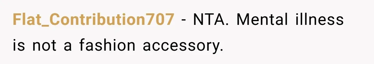 Flat_Contribution707 − NTA. Mental illness is not a fashion accessory.