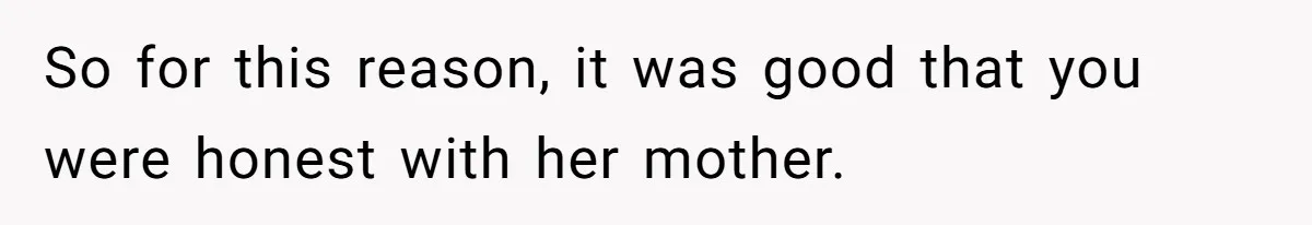 So for this reason, it was good that you were honest with her mother.