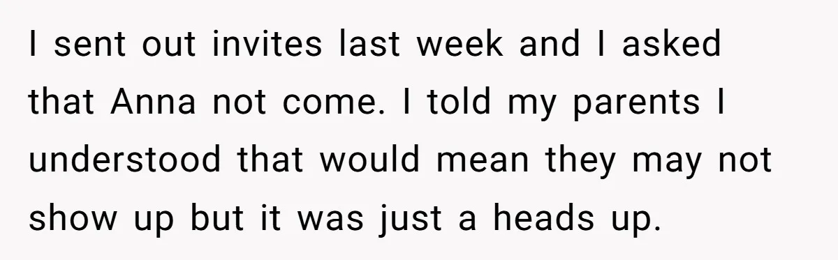 She Asked Her Parents to Keep Her Disabled Sister From Harassing Her Fiancé - Now They’ve Disowned He I sent out invites last week and I asked that Anna not come. I told my parents I understood that would mean they may not show up but it was...