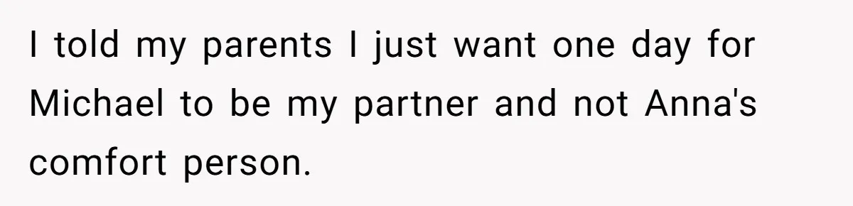 She Asked Her Parents to Keep Her Disabled Sister From Harassing Her Fiancé - Now They’ve Disowned He I told my parents I just want one day for Michael to be my partner and not Anna's comfort person.