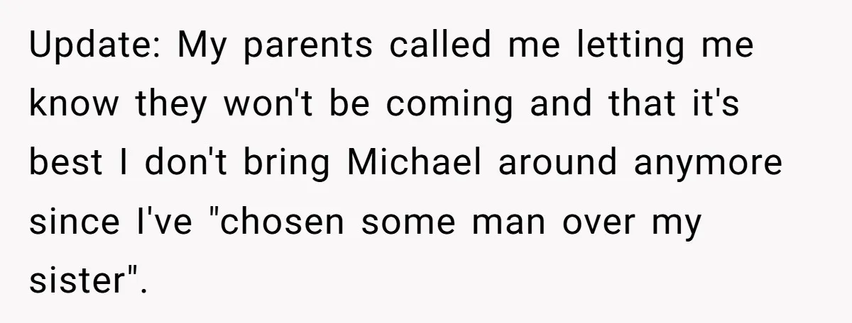 She Asked Her Parents to Keep Her Disabled Sister From Harassing Her Fiancé - Now They’ve Disowned He Update: My parents called me letting me know they won't be coming and that it's best I don't bring Michael around anymore since I've "chosen some man over my sister".