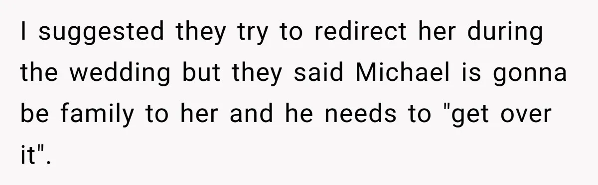She Asked Her Parents to Keep Her Disabled Sister From Harassing Her Fiancé - Now They’ve Disowned He I suggested they try to redirect her during the wedding but they said Michael is gonna be family to her and he needs to "get over it".