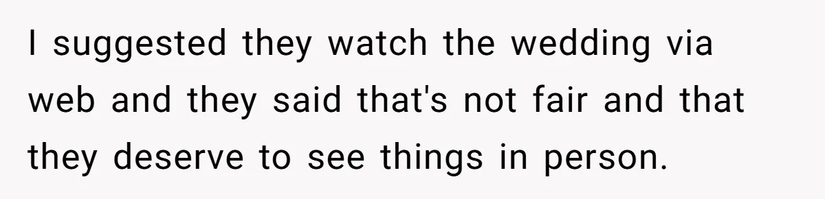 She Asked Her Parents to Keep Her Disabled Sister From Harassing Her Fiancé - Now They’ve Disowned He I suggested they watch the wedding via web and they said that's not fair and that they deserve to see things in person.