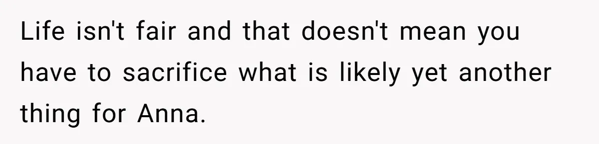 She Asked Her Parents to Keep Her Disabled Sister From Harassing Her Fiancé - Now They’ve Disowned He Life isn't fair and that doesn't mean you have to sacrifice what is likely yet another thing for Anna.
