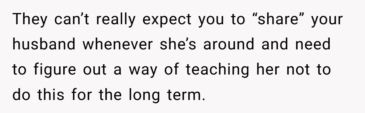She Asked Her Parents to Keep Her Disabled Sister From Harassing Her Fiancé - Now They’ve Disowned He They can’t really expect you to “share” your husband whenever she’s around and need to figure out a way of teaching her not to do this for the long term.