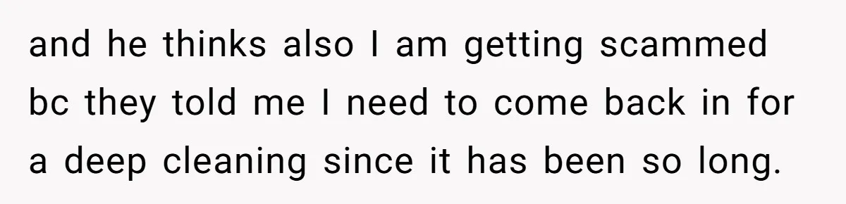 Woman Conquers Dental Fear Alone, Expecting Proud Cheers, Boyfriend’s Shocking Reaction Leaves Her Reeling and he thinks also I am getting scammed bc they told me I need to come back in for a deep cleaning since it has been so long.