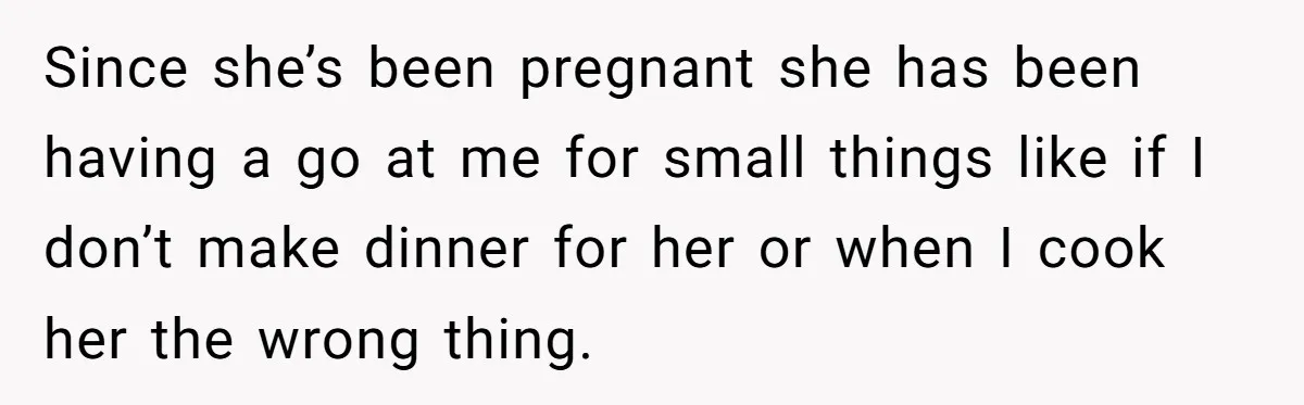 His Wife’s Pregnancy Moods Exploded - He Left After She Cursed Him Out. Now She Says He ‘Abandoned’ Her Since she’s been pregnant she has been having a go at me for small things like if I don’t make dinner for her or when I cook her the wrong...