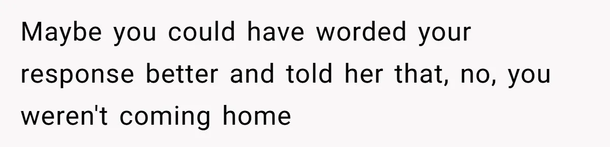 His Wife’s Pregnancy Moods Exploded - He Left After She Cursed Him Out. Now She Says He ‘Abandoned’ Her Maybe you could have worded your response better and told her that, no, you weren't coming home