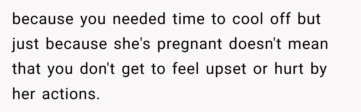 His Wife’s Pregnancy Moods Exploded - He Left After She Cursed Him Out. Now She Says He ‘Abandoned’ Her because you needed time to cool off but just because she's pregnant doesn't mean that you don't get to feel upset or hurt by her actions.