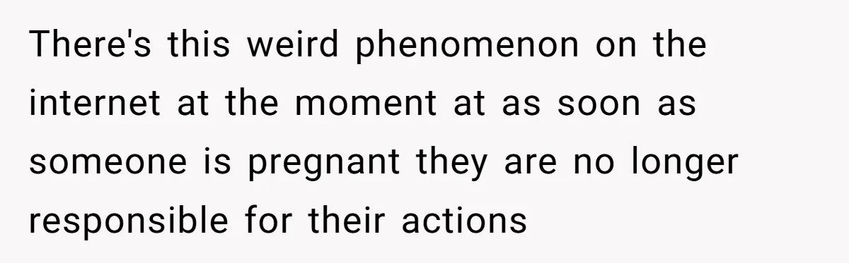 His Wife’s Pregnancy Moods Exploded - He Left After She Cursed Him Out. Now She Says He ‘Abandoned’ Her There's this weird phenomenon on the internet at the moment at as soon as someone is pregnant they are no longer responsible for their actions