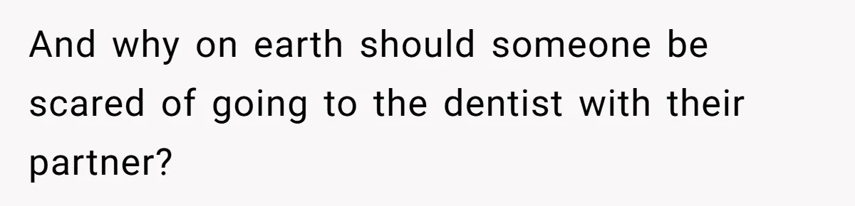 Woman Conquers Dental Fear Alone, Expecting Proud Cheers, Boyfriend’s Shocking Reaction Leaves Her Reeling And why on earth should someone be scared of going to the dentist with their partner?