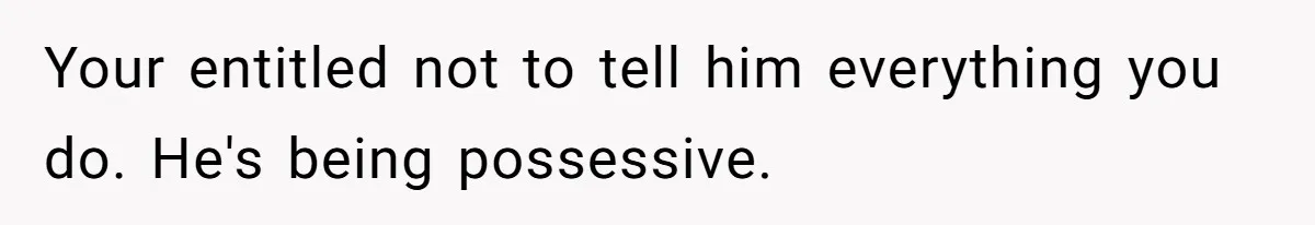 Woman Conquers Dental Fear Alone, Expecting Proud Cheers, Boyfriend’s Shocking Reaction Leaves Her Reeling Your entitled not to tell him everything you do. He's being possessive.