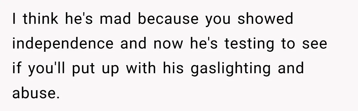 Woman Conquers Dental Fear Alone, Expecting Proud Cheers, Boyfriend’s Shocking Reaction Leaves Her Reeling I think he's mad because you showed independence and now he's testing to see if you'll put up with his gaslighting and abuse.
