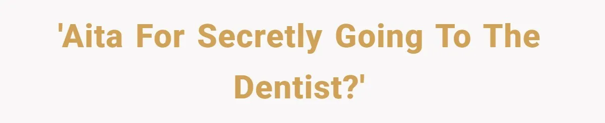 Woman Conquers Dental Fear Alone, Expecting Proud Cheers, Boyfriend’s Shocking Reaction Leaves Her Reeling 'AITA for secretly going to the dentist?'