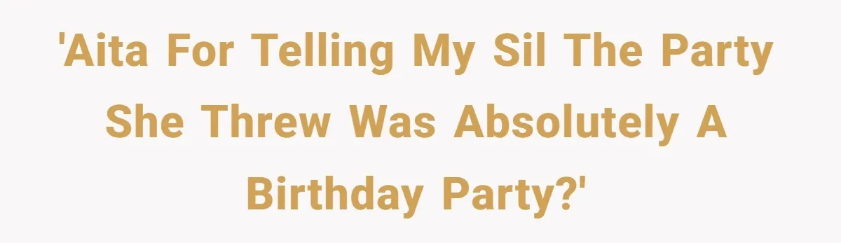 Woman Calls Out Sister-In-Law For Pretending Her Son’s ‘I Love You’ Party Isn’t A Birthday Celebration 'AITA for telling my SIL the party she threw was absolutely a birthday party?'