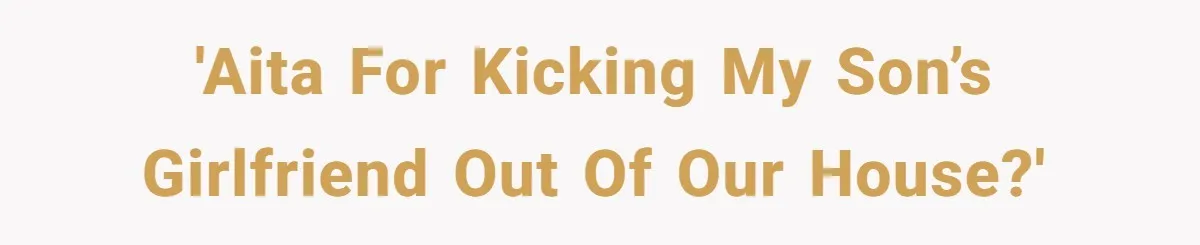 She Met Her Son’s Girlfriend for the First Time… and the Girlfriend Opened With a Shocking Joke. She Kicked Her Out 'AITA for kicking my son’s girlfriend out of our house?'