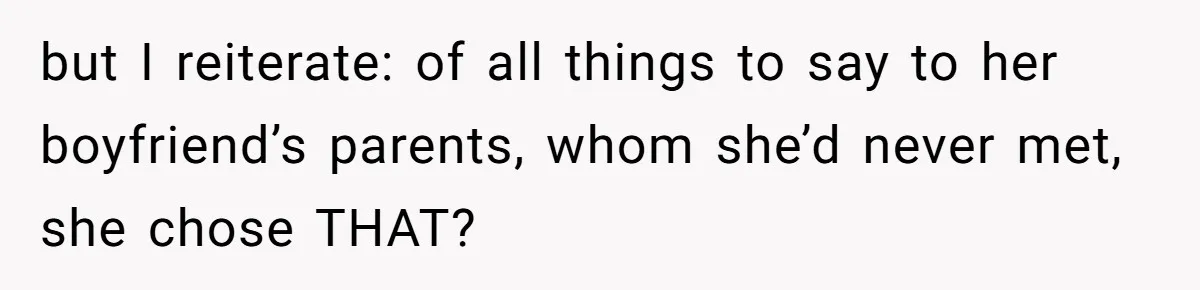 She Met Her Son’s Girlfriend for the First Time… and the Girlfriend Opened With a Shocking Joke. She Kicked Her Out but I reiterate: of all things to say to her boyfriend’s parents, whom she’d never met, she chose THAT?
