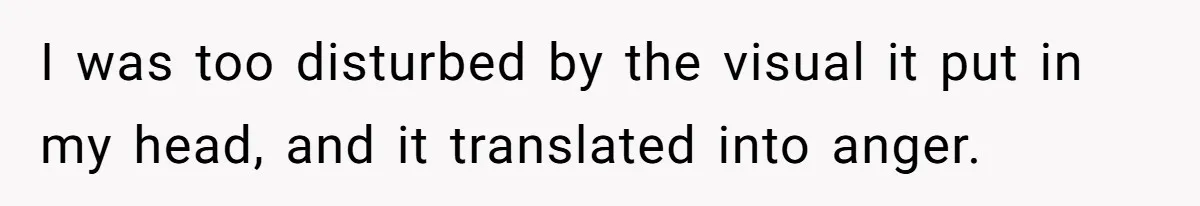 She Met Her Son’s Girlfriend for the First Time… and the Girlfriend Opened With a Shocking Joke. She Kicked Her Out I was too disturbed by the visual it put in my head, and it translated into anger.