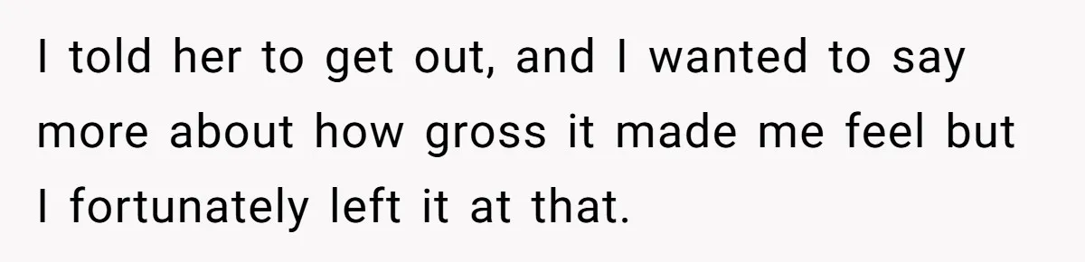 She Met Her Son’s Girlfriend for the First Time… and the Girlfriend Opened With a Shocking Joke. She Kicked Her Out I told her to get out, and I wanted to say more about how gross it made me feel but I fortunately left it at that.