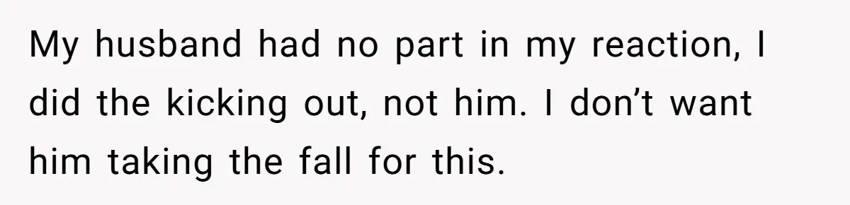She Met Her Son’s Girlfriend for the First Time… and the Girlfriend Opened With a Shocking Joke. She Kicked Her Out My husband had no part in my reaction, I did the kicking out, not him. I don’t want him taking the fall for this.